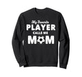My Favorite Player Calls Me Mom Sweatshirt - Streetwear Style Unisex - T-Shirt, Sweatshirt, Hoodie