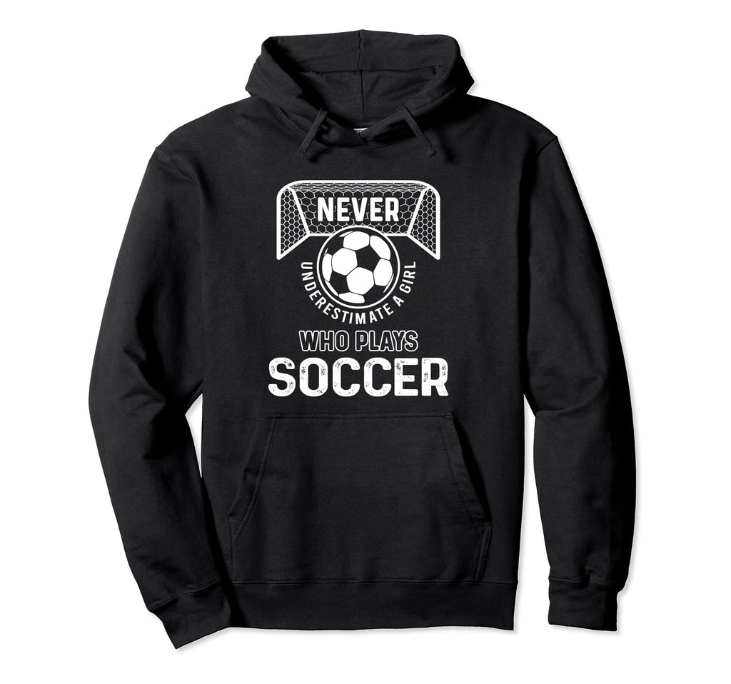 Never Underestimate Who Plays Soccer Hoodie - Streetwear Style Unisex - T-Shirt, Sweatshirt, Hoodie