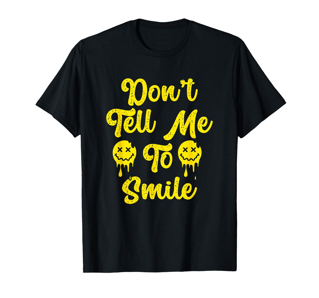Funny Dont Tell Me To Smile Sarcastic T-Shirt - Novelty Apparel for Adults - T-Shirt, Sweatshirt, Hoodie