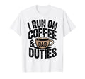 I Run Coffee And Dad Duties Fathers Day T-Shirt - Streetwear Style Unisex - T-Shirt, Sweatshirt, Hoodie