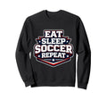 Eat Sleep Soccer Repeat Funny Sweatshirt - Custom Art Print Unisex - T-Shirt, Sweatshirt, Hoodie