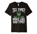 Time More Like Dad Time Golf Dad T-Shirt - Casual Everyday Wear Men Women - T-Shirt, Sweatshirt, Hoodie