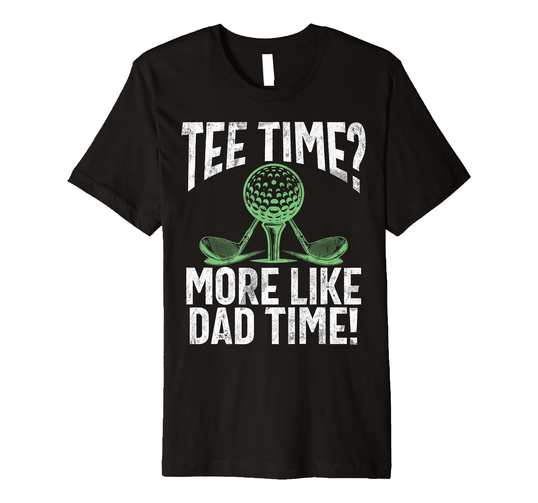 Time More Like Dad Time Golf Dad T-Shirt - Casual Everyday Wear Men Women - T-Shirt, Sweatshirt, Hoodie