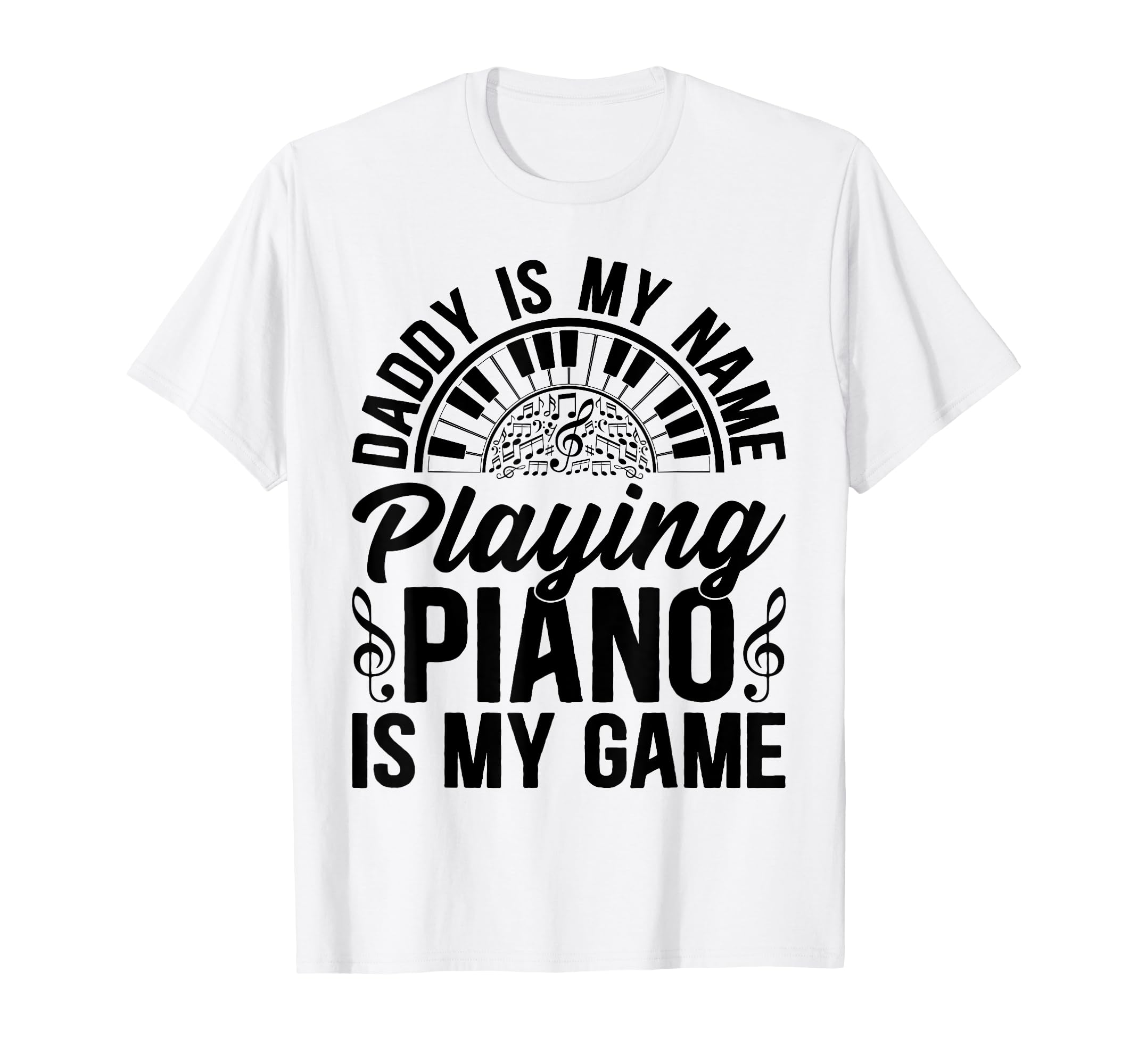 Daddy Is My Name Playing Piano Is T-Shirt - Casual Everyday Wear Men Women - T-Shirt, Sweatshirt, Hoodie