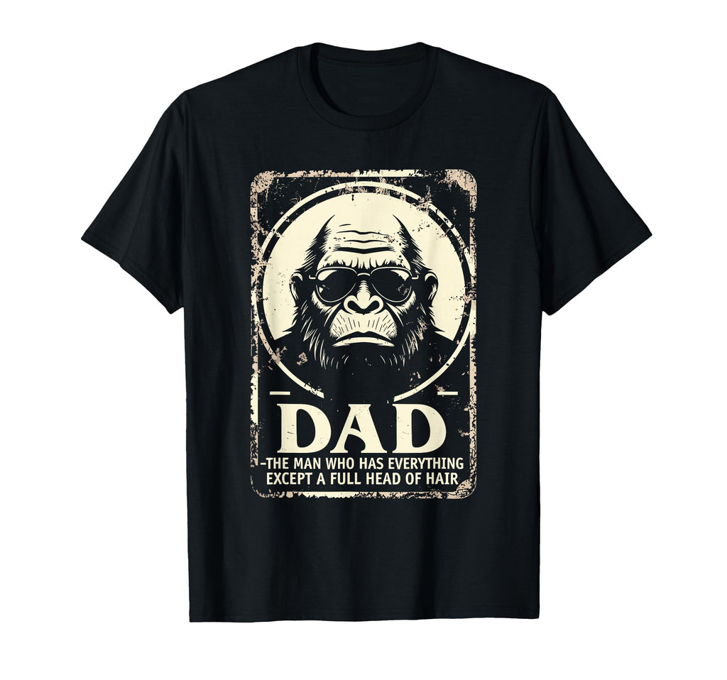 Dad Who Has Everything Bald Sasquatch No T-Shirt - Graphic Print Unisex - T-Shirt, Sweatshirt, Hoodie