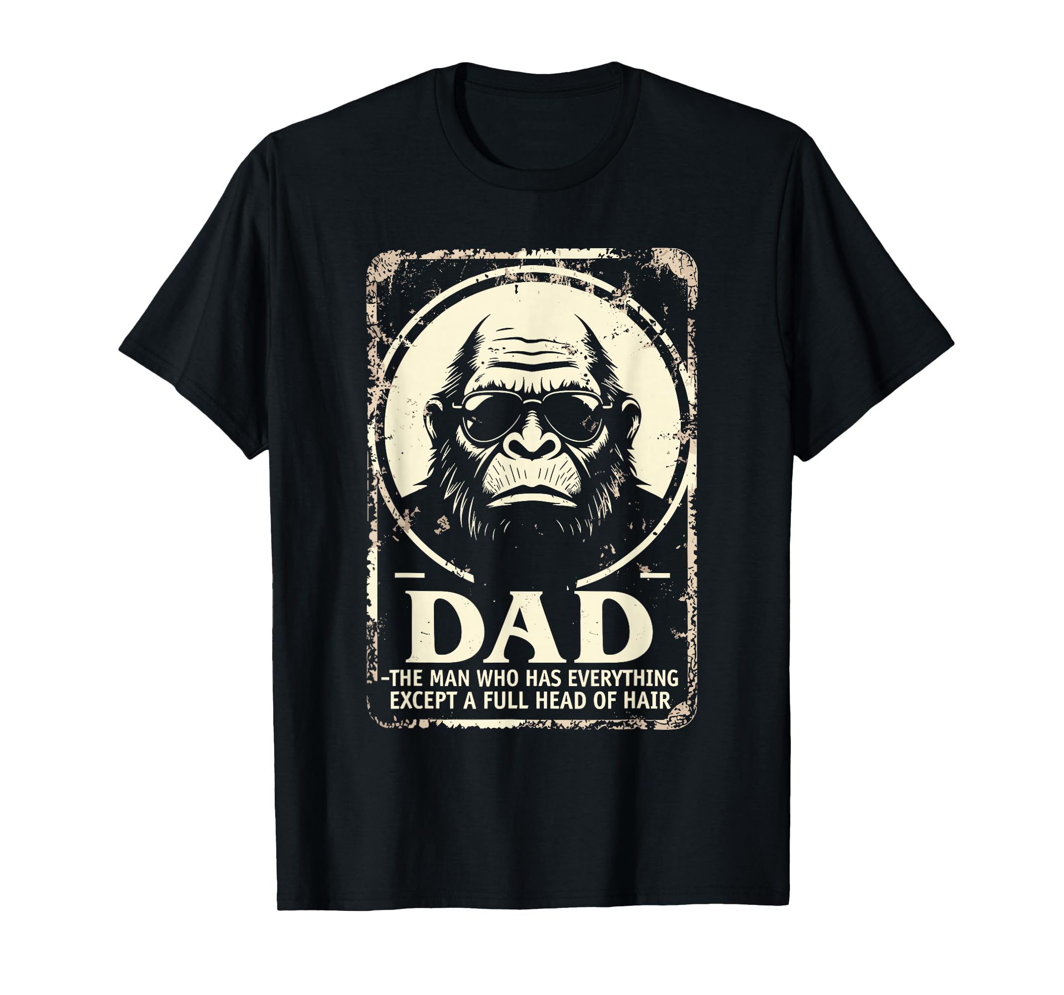 Dad Who Has Everything Bald Sasquatch No T-Shirt - Graphic Print Unisex - T-Shirt, Sweatshirt, Hoodie