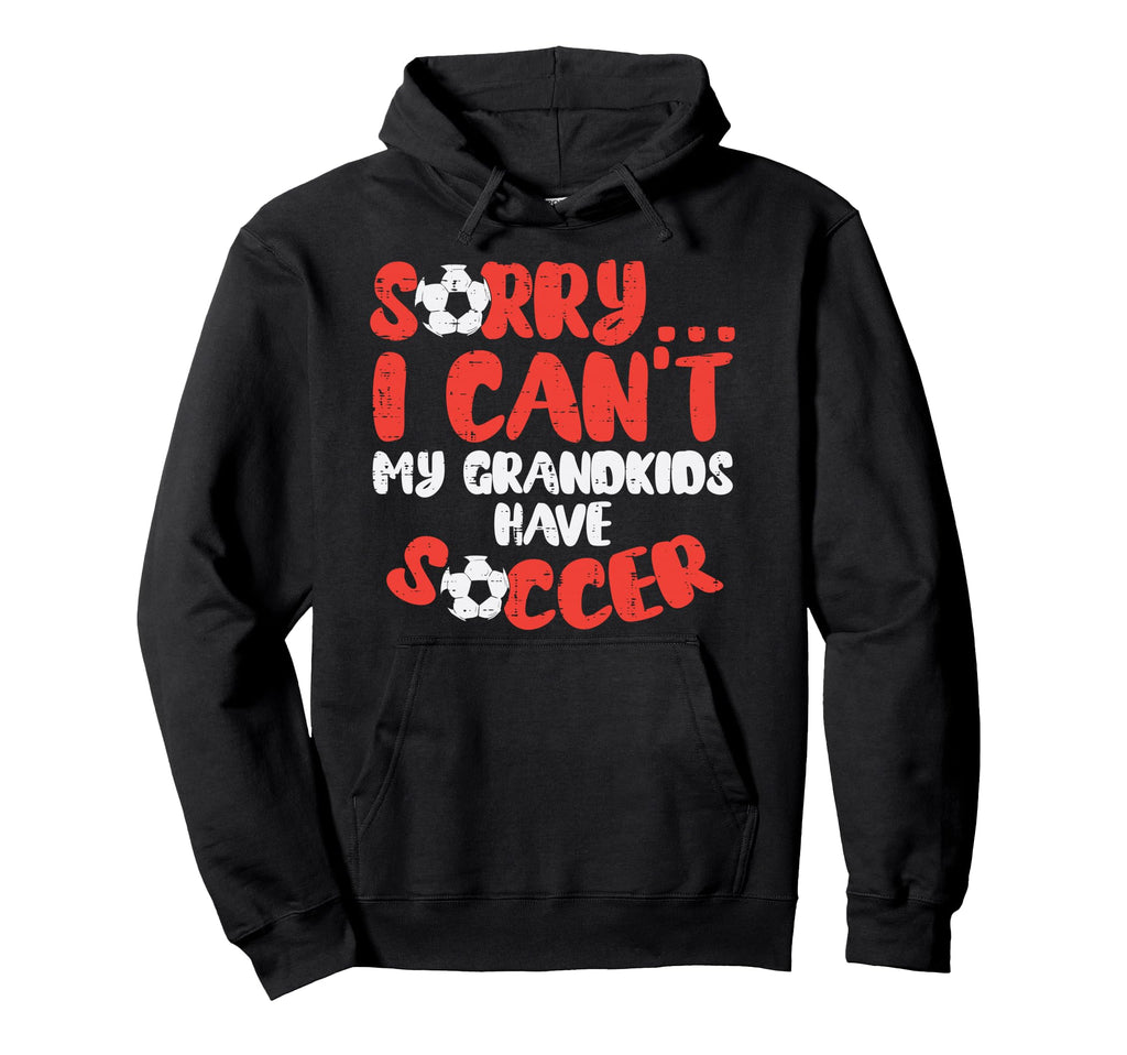 Sorry Cant Grandkids Soccer Hoodie - Casual Everyday Wear Men Women - T-Shirt, Sweatshirt, Hoodie