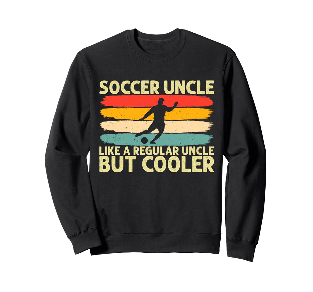 Soccer Uncle Like Regular Uncle Sweatshirt - Fun Novelty Design Unisex - T-Shirt, Sweatshirt, Hoodie