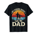 My Fishing Buddy Calls Me Dad Funny T-Shirt - Casual Everyday Wear Unisex - T-Shirt, Sweatshirt, Hoodie