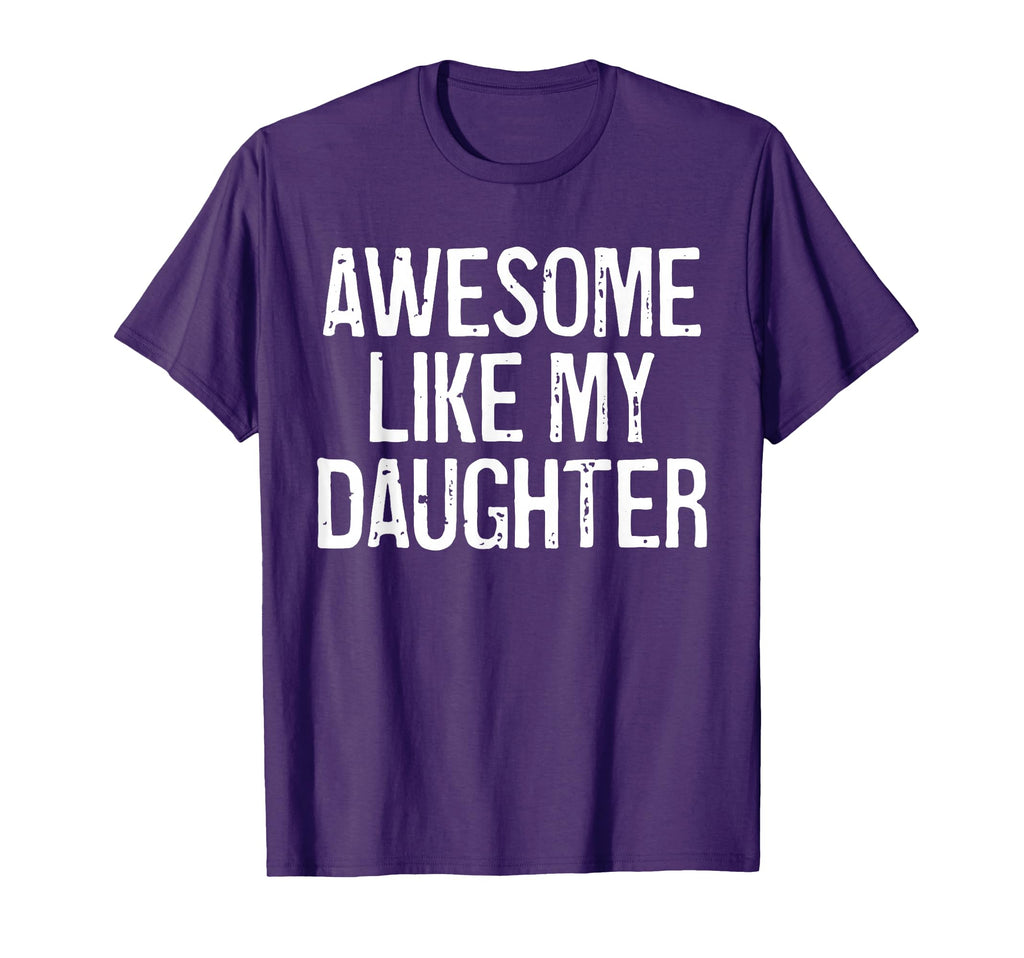 Awesome Like My Daughter Funny Dad T-Shirt - Casual Everyday Wear Unisex - T-Shirt, Sweatshirt, Hoodie