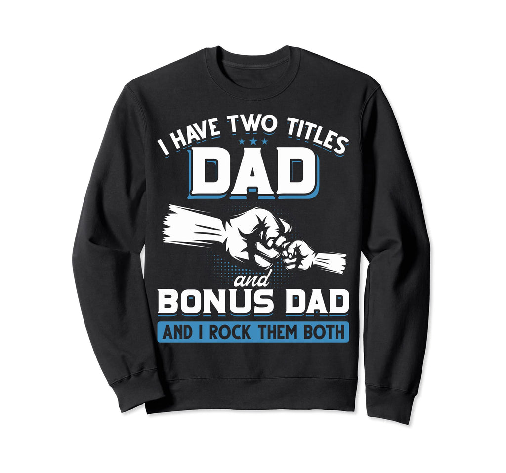 I Have Two Titles Dad And Bonus Sweatshirt - Minimalist Print for Adults - T-Shirt, Sweatshirt, Hoodie