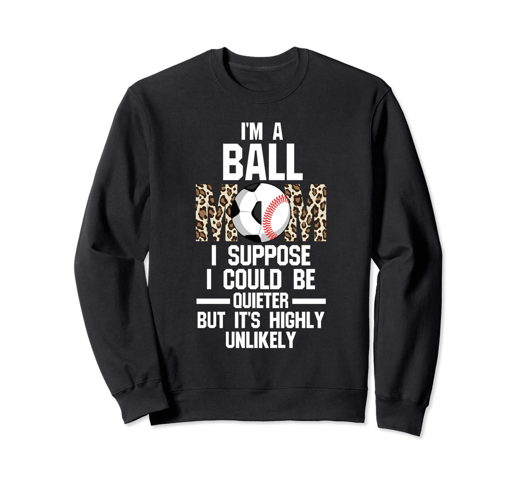 Im Ball Mom I Suppose Ballmom Sweatshirt - Fun Novelty Design for Adults - T-Shirt, Sweatshirt, Hoodie