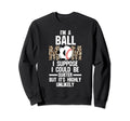 Im Ball Mom I Suppose Ballmom Sweatshirt - Fun Novelty Design for Adults - T-Shirt, Sweatshirt, Hoodie
