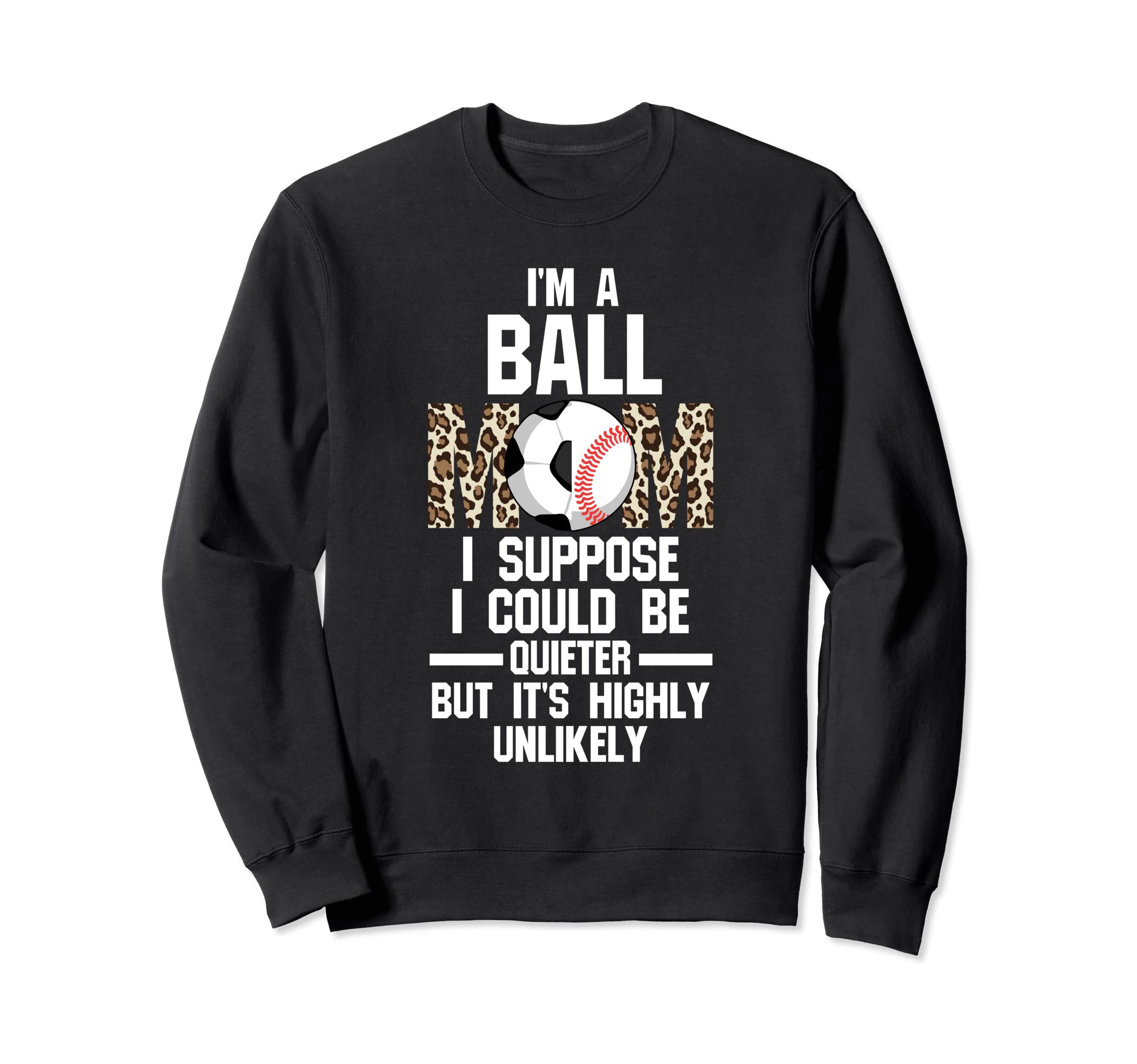 Im Ball Mom I Suppose Ballmom Sweatshirt - Fun Novelty Design for Adults - T-Shirt, Sweatshirt, Hoodie