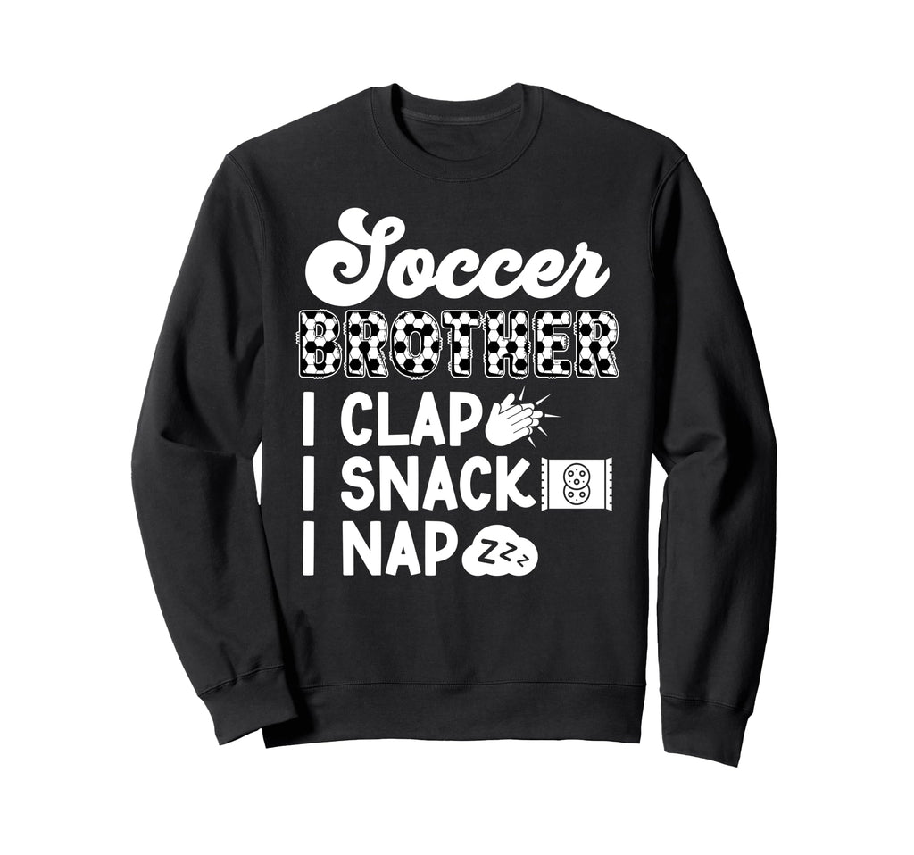 Soccer Brother I Clap I Snack I Nap Sweatshirt - Unique Graphic Unisex - T-Shirt, Sweatshirt, Hoodie