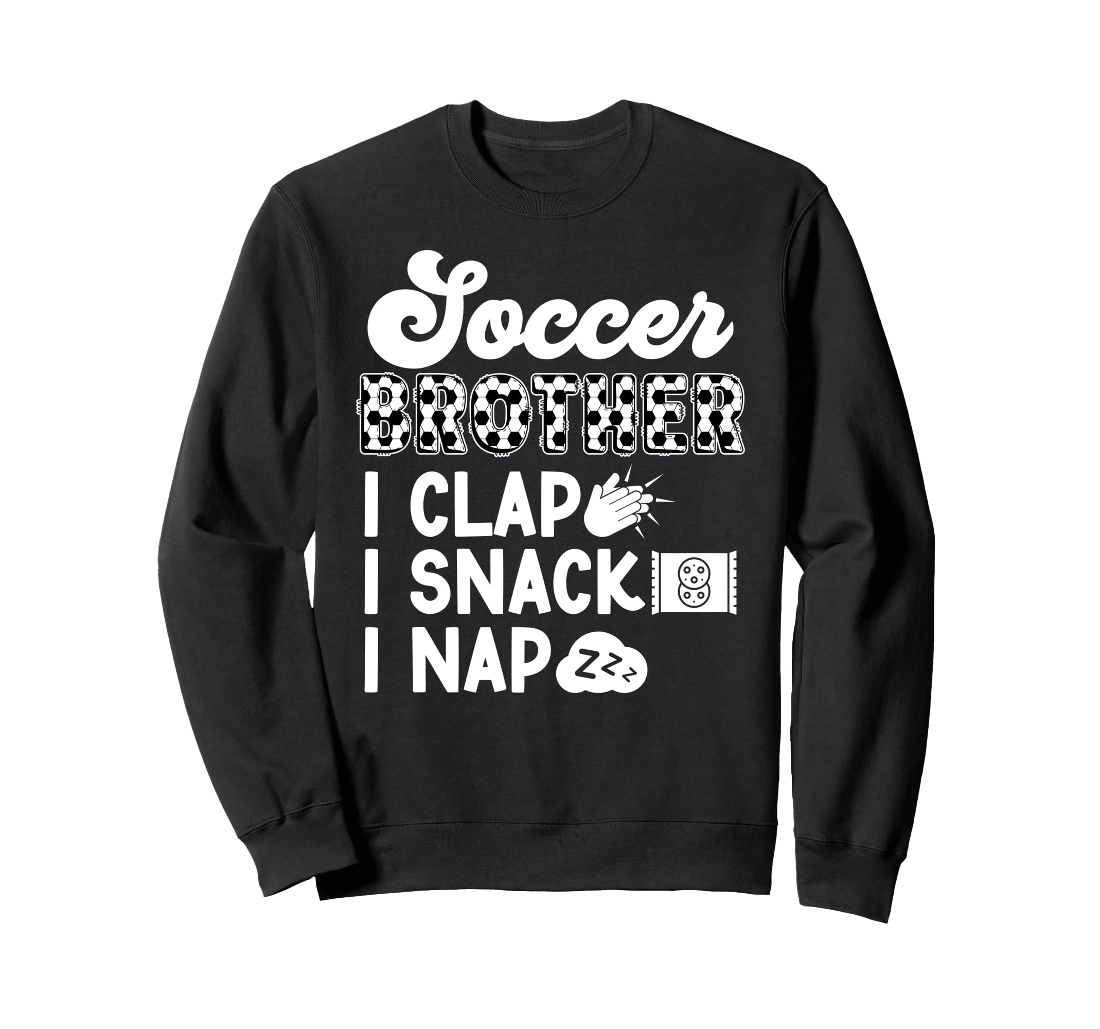 Soccer Brother I Clap I Snack I Nap Sweatshirt - Unique Graphic Unisex - T-Shirt, Sweatshirt, Hoodie