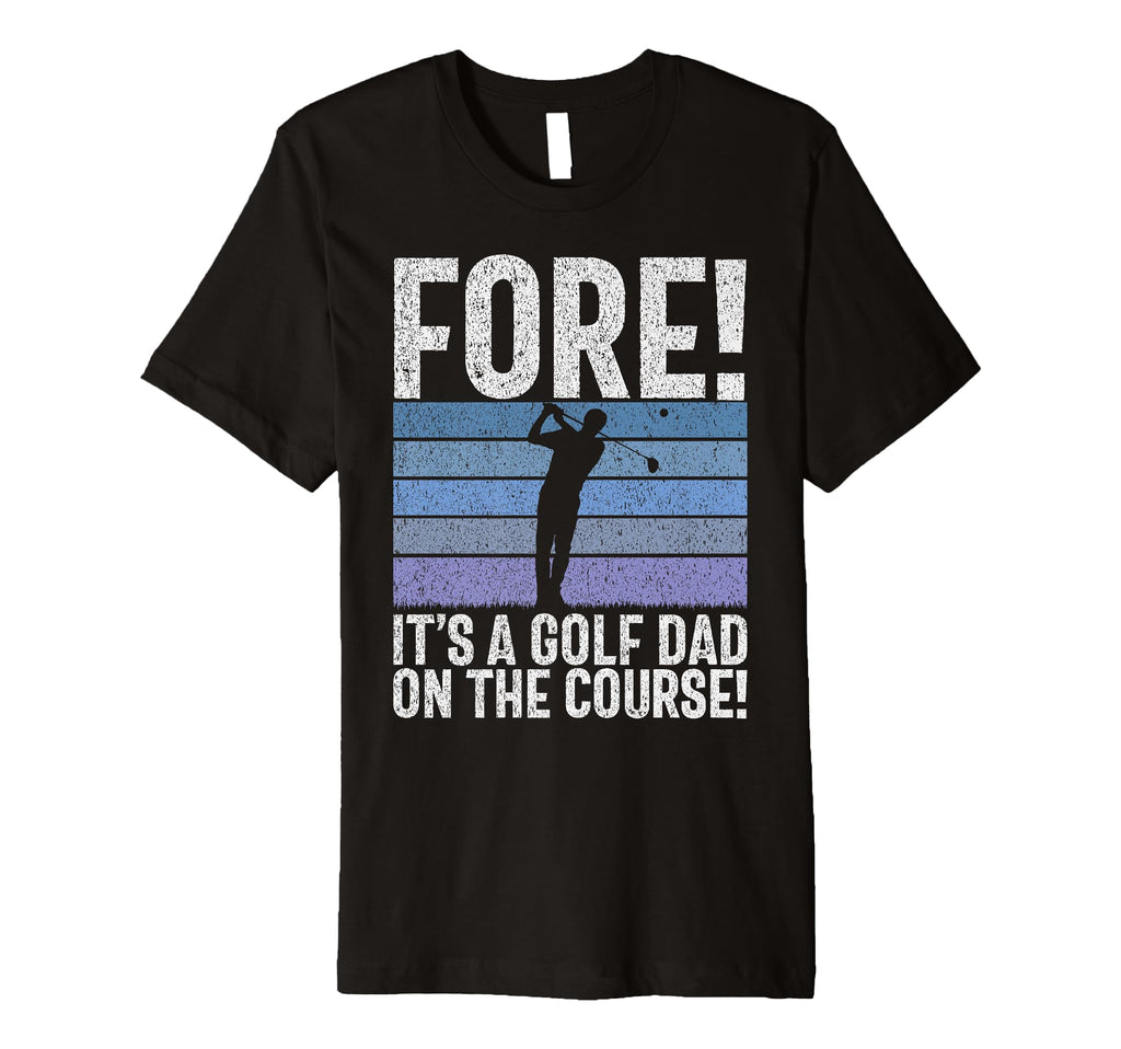 Fore Its Golf Dad Course Golf Dad T-Shirt - Streetwear Style Unisex - T-Shirt, Sweatshirt, Hoodie