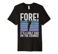 Fore Its Golf Dad Course Golf Dad T-Shirt - Streetwear Style Unisex - T-Shirt, Sweatshirt, Hoodie