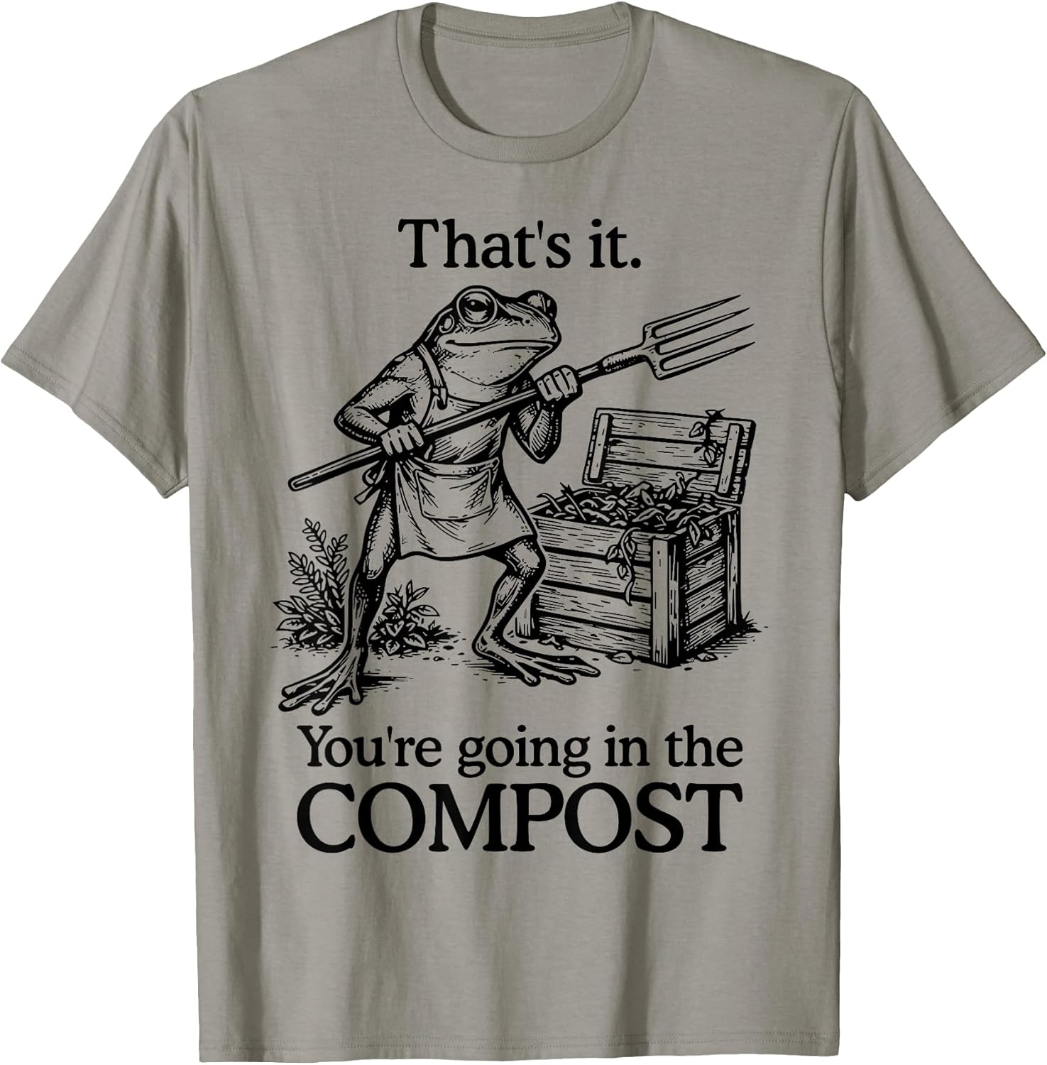 That's It You're Going in The Compost Frog Gardening - Adult & Kids T-Shirts, Sweatshirts & Hoodies apparel design preview 1