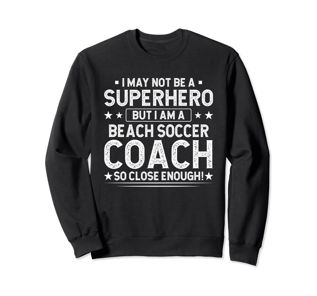 Superhero Beach Soccer Coach Funny Sweatshirt - Custom Art Print Unisex - T-Shirt, Sweatshirt, Hoodie
