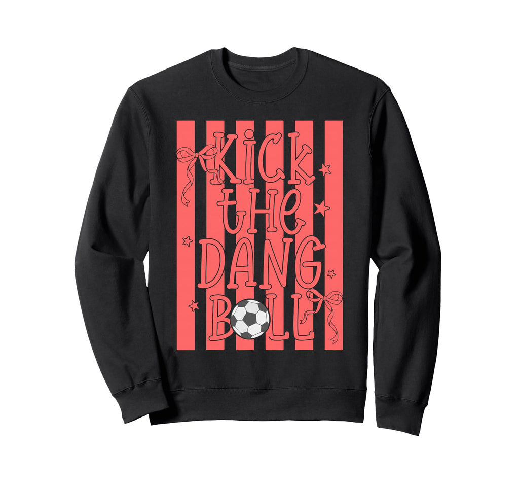 Kick Dang Ball Funny Trendy Sweatshirt - Streetwear Style for Adults - T-Shirt, Sweatshirt, Hoodie