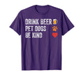 Drink Beer Pet Dogs Be Kind Dogs Dad T-Shirt - Minimalist Print Men Women - T-Shirt, Sweatshirt, Hoodie