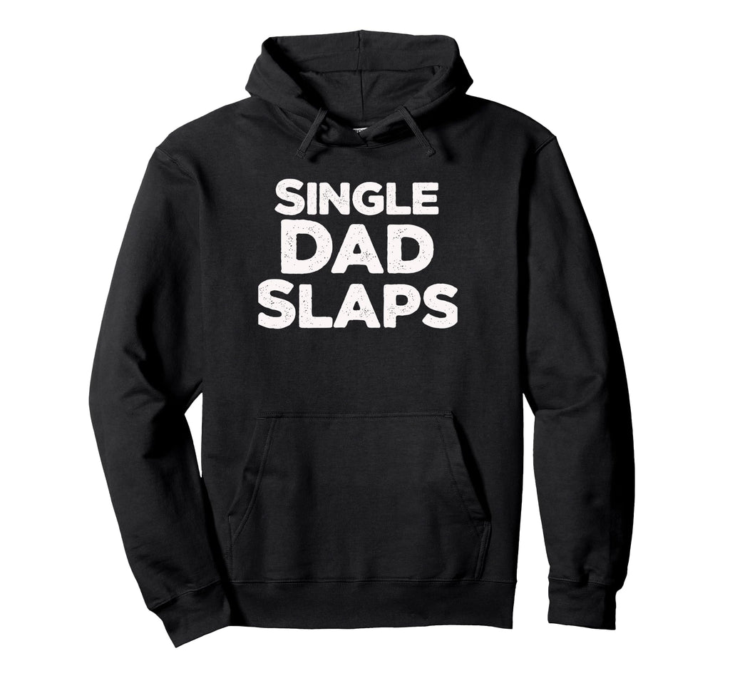 Single Dad Slaps Funny Single Dad Hoodie - Custom Art Print for Adults - T-Shirt, Sweatshirt, Hoodie
