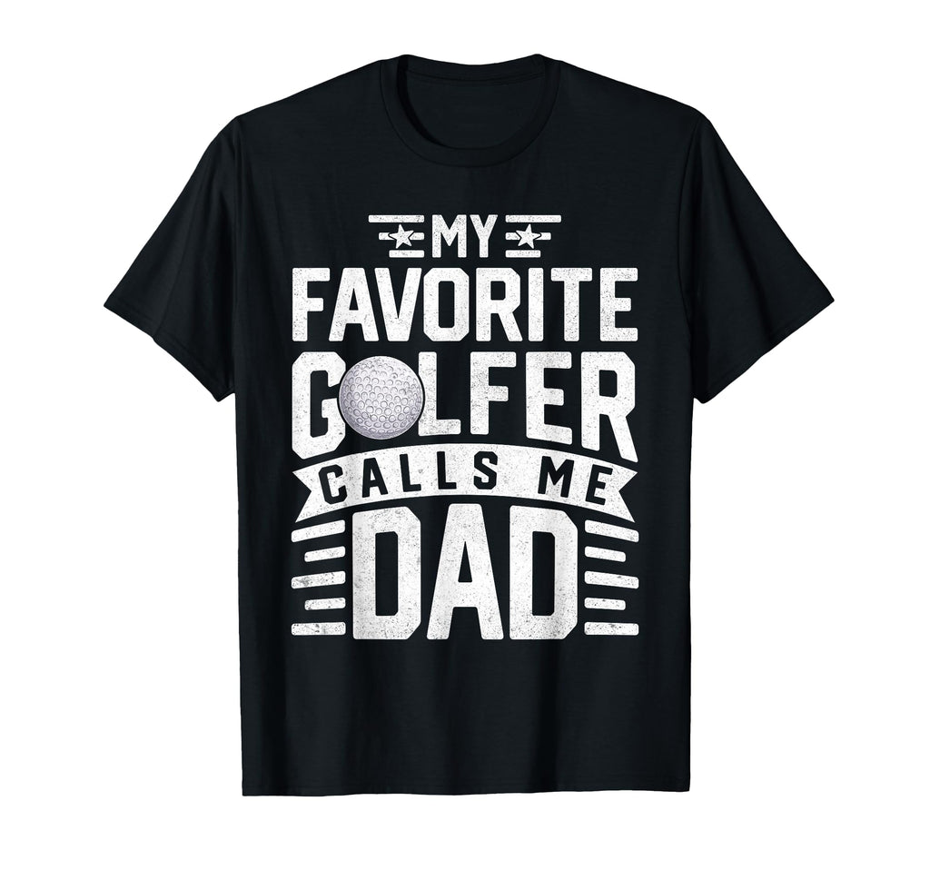 My Favorite Golfer Calls Me Dad Funny T-Shirt - Unique Graphic Unisex - T-Shirt, Sweatshirt, Hoodie