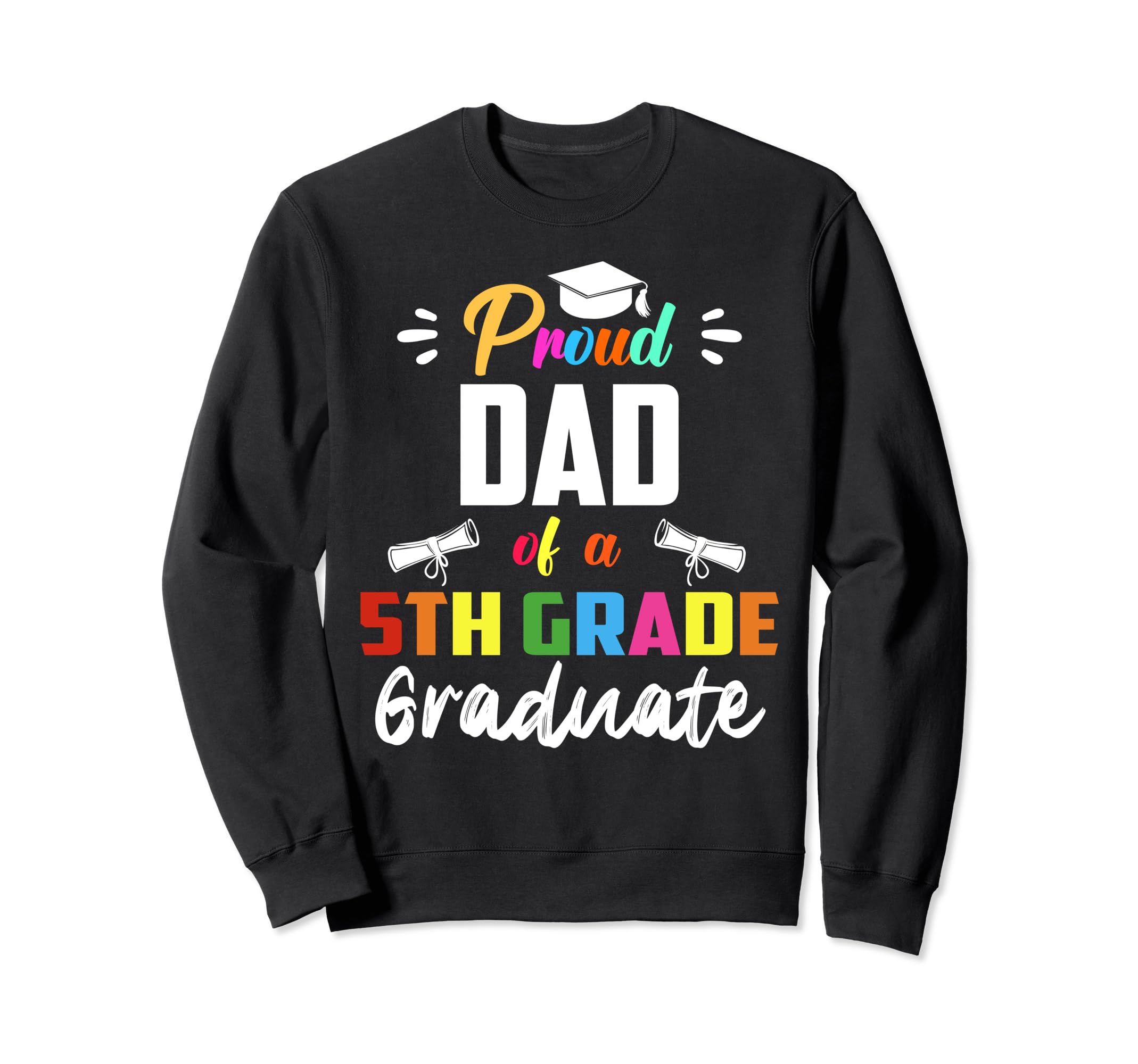 Proud Dad 5Th Grade Graduate Sweatshirt - Casual Everyday Wear Unisex - T-Shirt, Sweatshirt, Hoodie