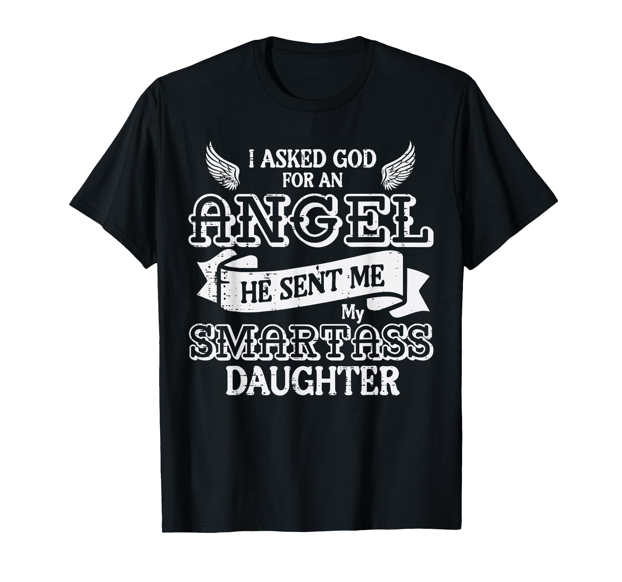 I Asked God Angel Smartass Daughter T-Shirt - Streetwear Style Men Women - T-Shirt, Sweatshirt, Hoodie