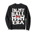 My Ball Mom Era Baseball Soccer Mom Sweatshirt - Novelty Apparel Unisex - T-Shirt, Sweatshirt, Hoodie