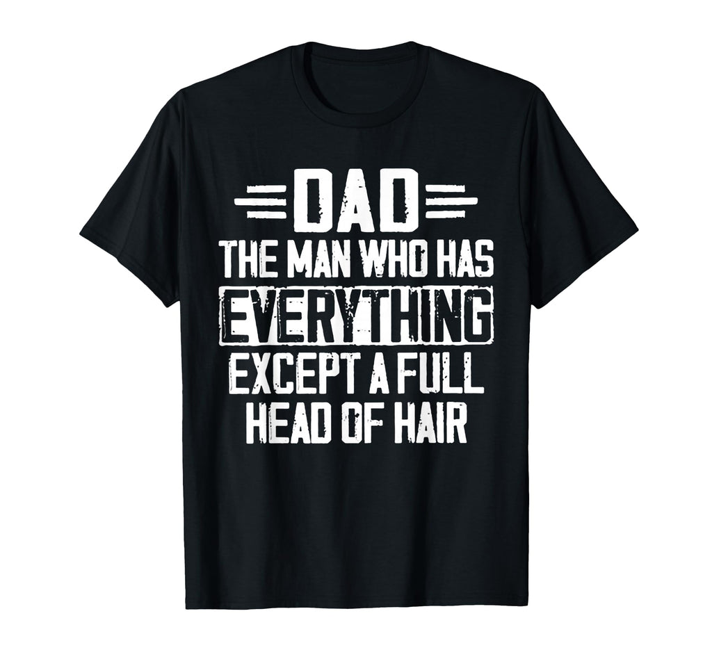 Dad Who Has Everything Except Full Head T-Shirt - Trendy Graphic Men Women - T-Shirt, Sweatshirt, Hoodie