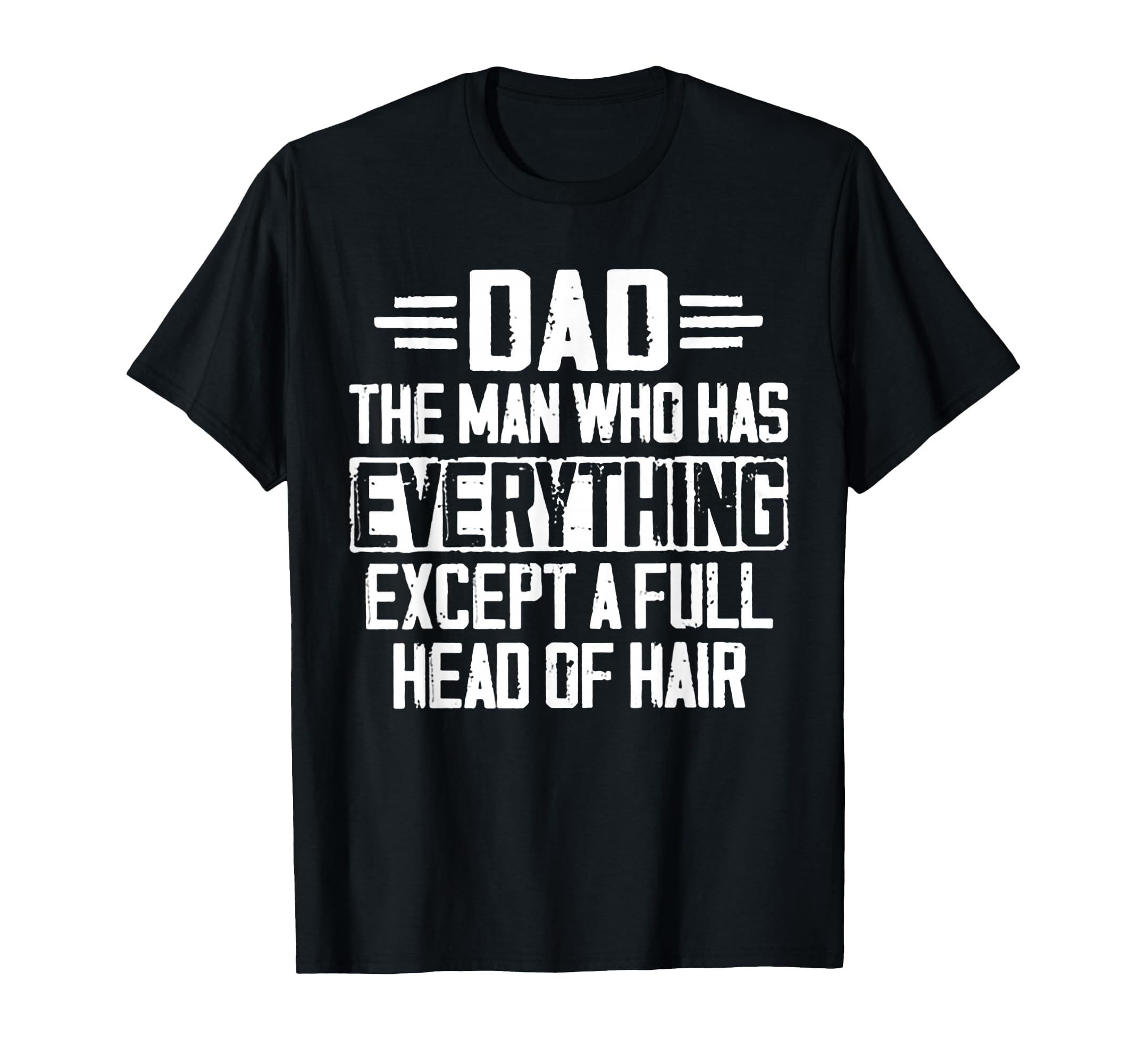 Dad Who Has Everything Except Full Head T-Shirt - Trendy Graphic Men Women - T-Shirt, Sweatshirt, Hoodie
