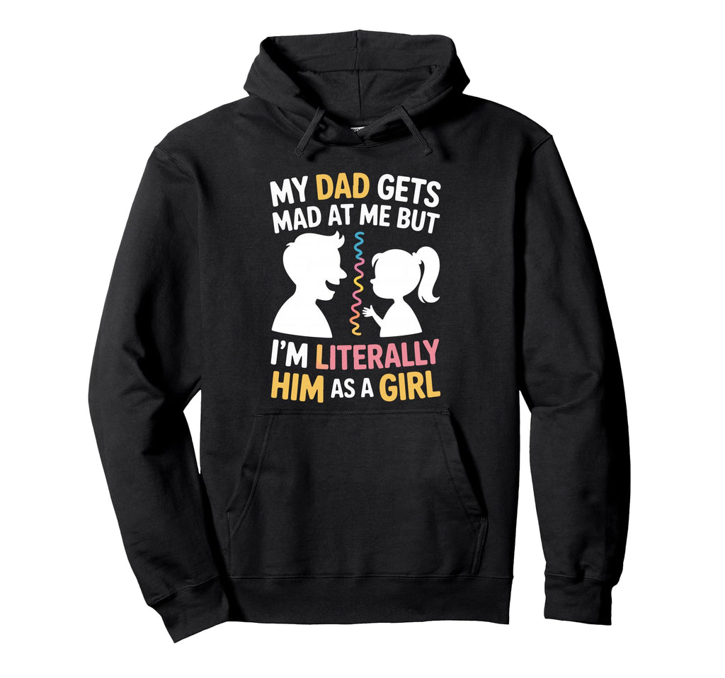 My Dad Gets Mad Me But Im Literally Him Hoodie - Custom Art Print Unisex - T-Shirt, Sweatshirt, Hoodie
