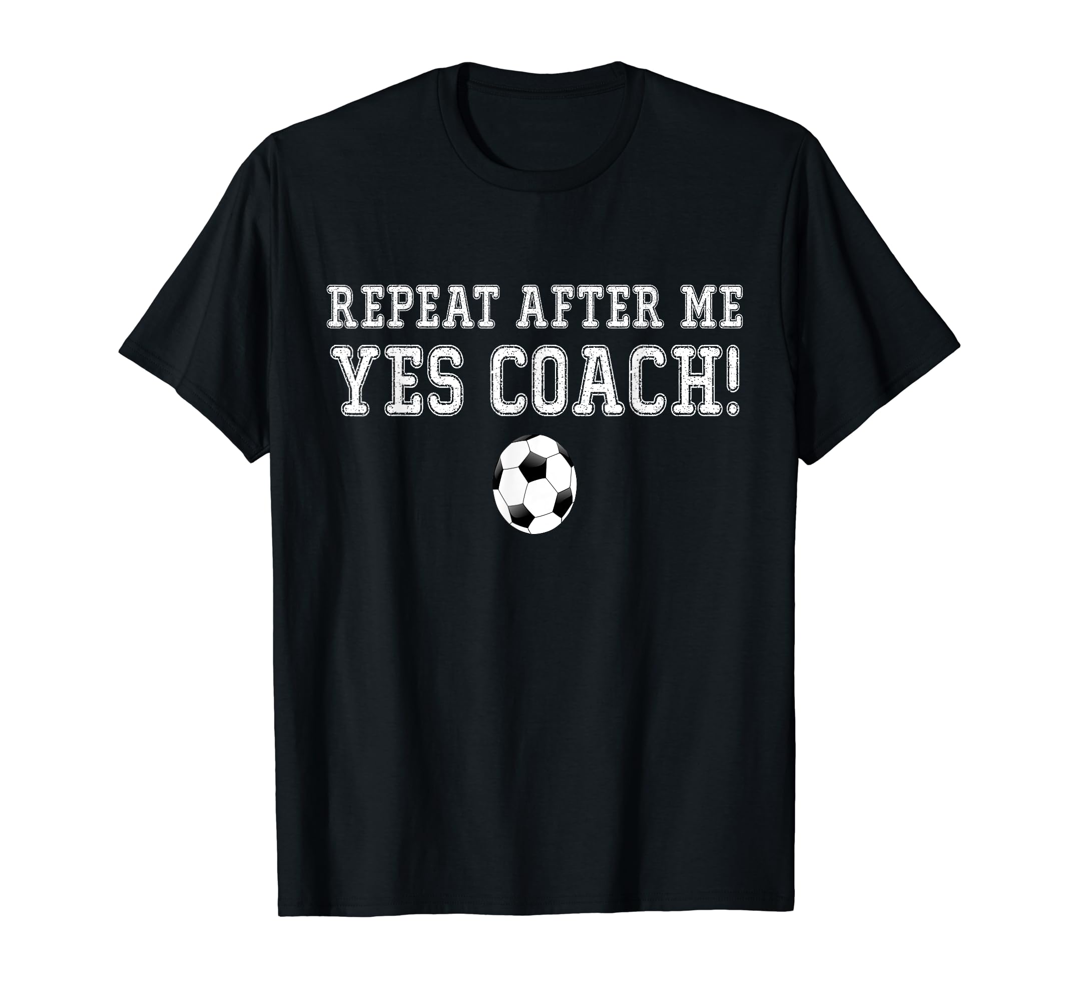 Repeat After Me Yes Coach Football Soccer T-Shirt - Graphic Print Men Women - T-Shirt, Sweatshirt, Hoodie