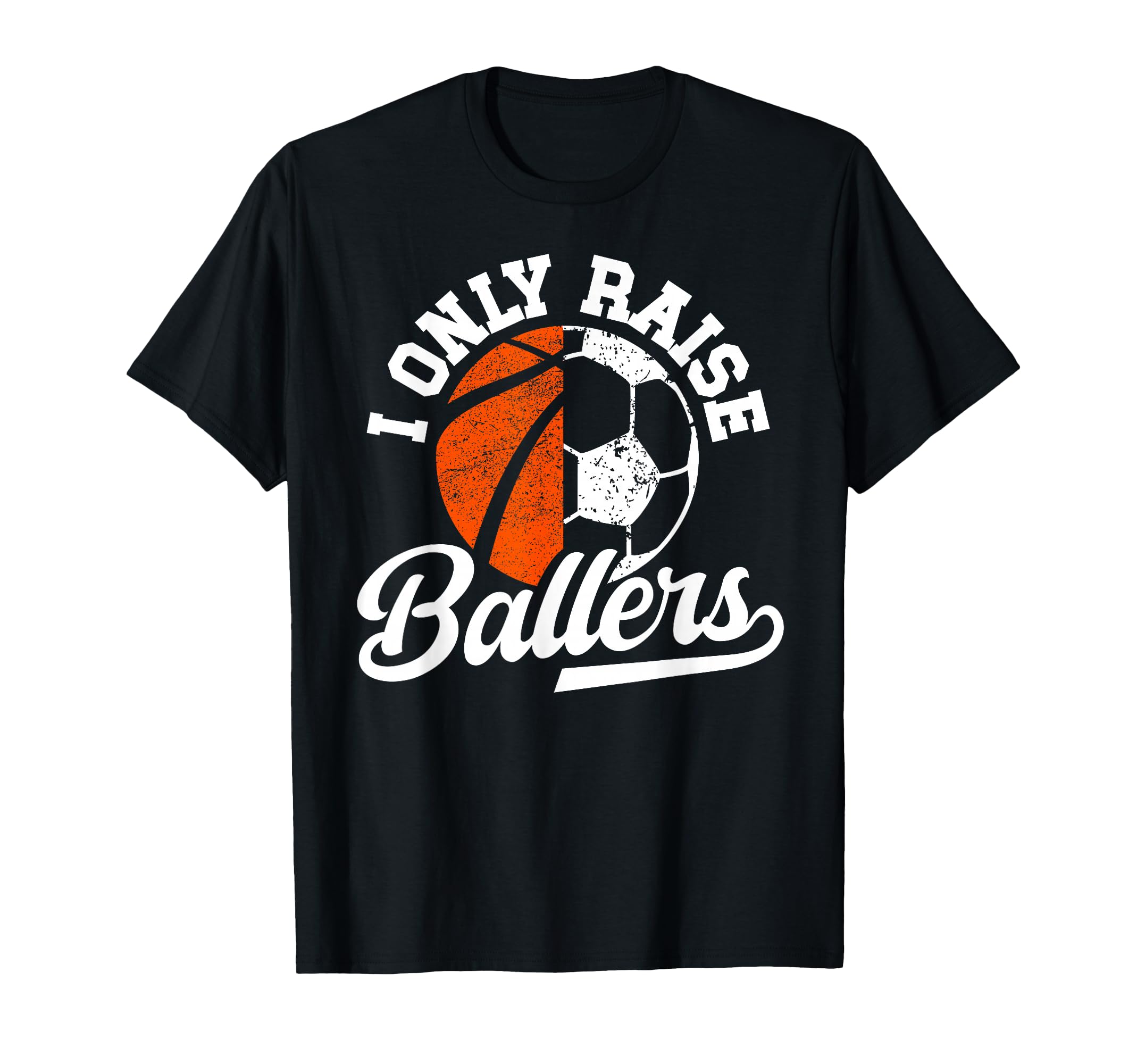 I Only Raise Ballers Basketball T-Shirt - Casual Everyday Wear Unisex - T-Shirt, Sweatshirt, Hoodie