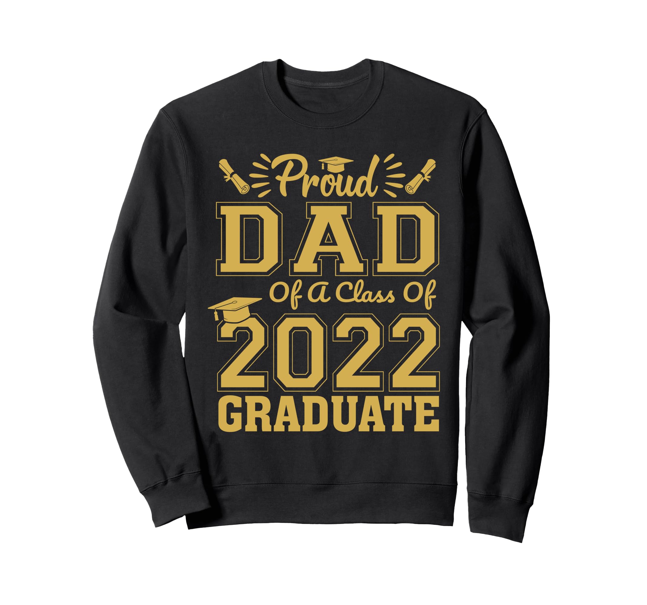 Proud Dad Class 2022 Graduate Sweatshirt - Casual Everyday Wear Unisex - T-Shirt, Sweatshirt, Hoodie