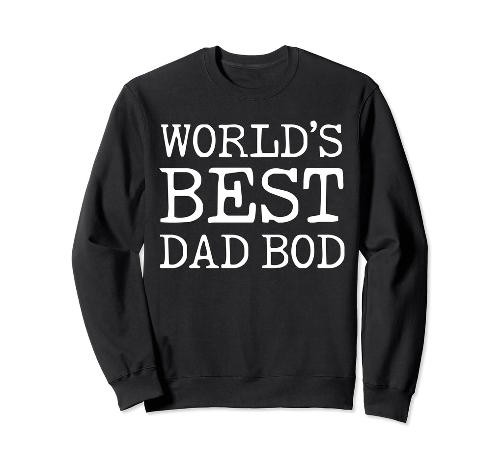 Worlds Best Dad Bod Funny Dad Joke Sweatshirt - Fun Novelty Design Unisex - T-Shirt, Sweatshirt, Hoodie