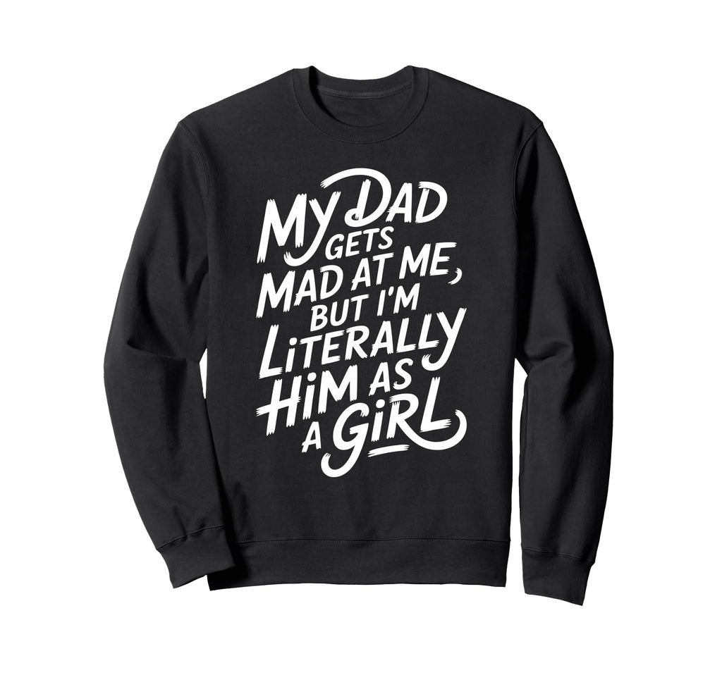 My Dad Gets Mad Me But Im Sweatshirt - Aesthetic Graphic for Adults - T-Shirt, Sweatshirt, Hoodie