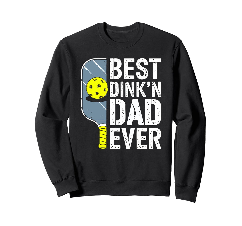 Best Dinkn Dad Ever Pickleball Sweatshirt - Fun Novelty Design Men Women - T-Shirt, Sweatshirt, Hoodie