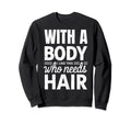 Body Like This Who Needs Hair Funny Bald Sweatshirt - Graphic Print Unisex - T-Shirt, Sweatshirt, Hoodie