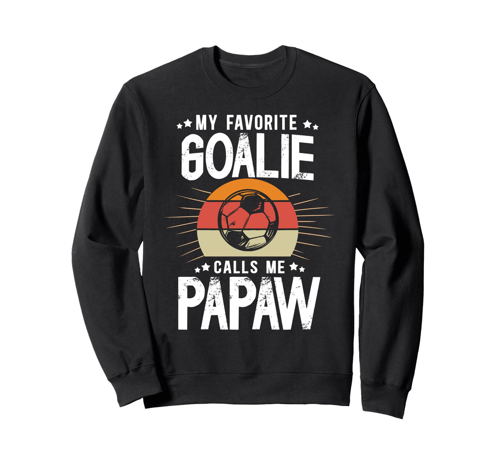 My Favorite Soccer Goalie Papaw Sweatshirt - Trendy Graphic Men Women - T-Shirt, Sweatshirt, Hoodie