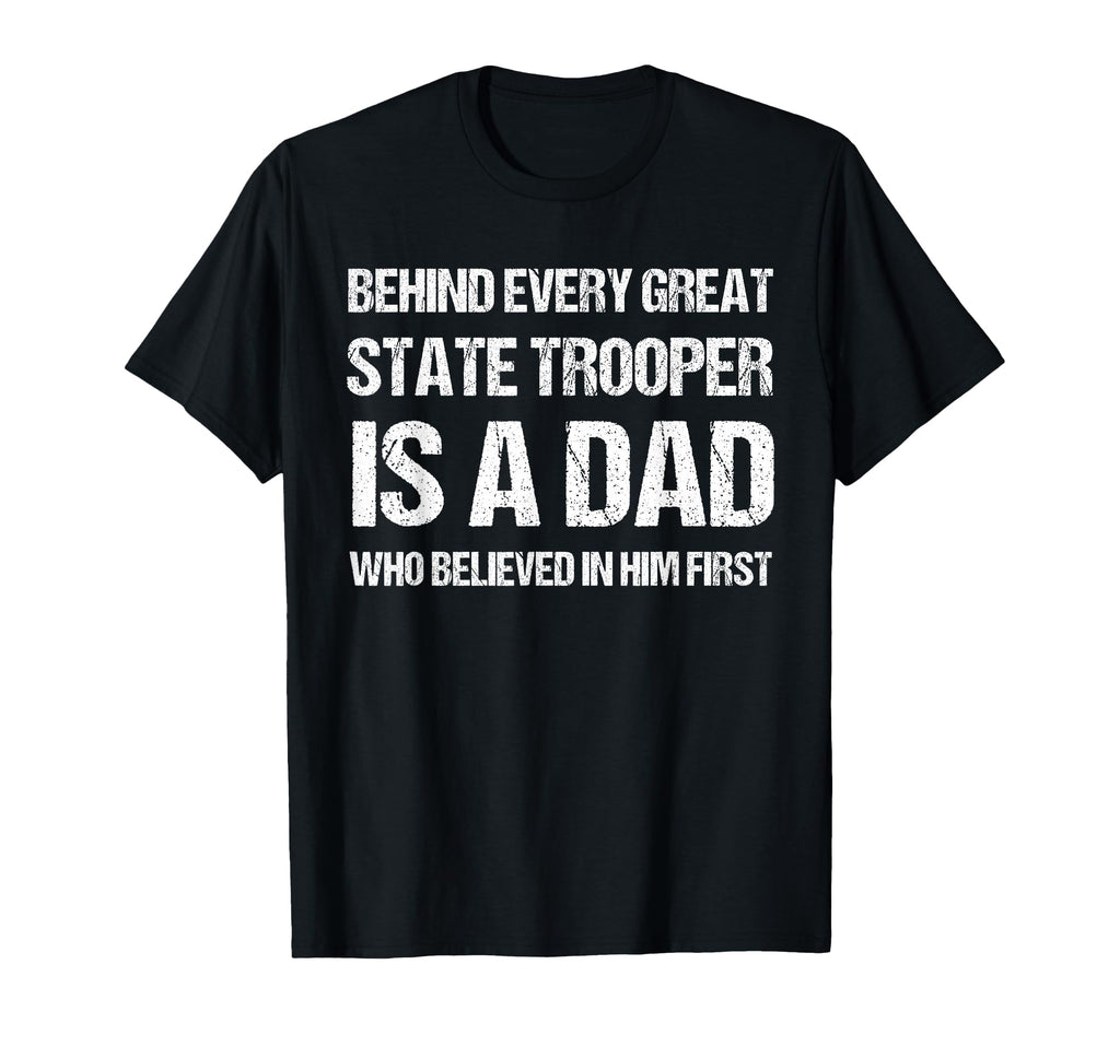 Behind Every Great State Trooper Dad T-Shirt - Graphic Print Men Women - T-Shirt, Sweatshirt, Hoodie