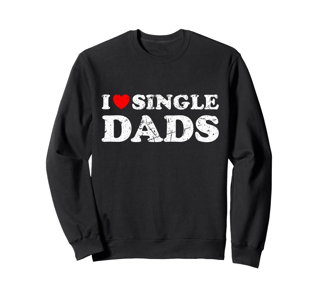 Distressed I Heart Single Dads I Love Sweatshirt - Minimalist Print Unisex - T-Shirt, Sweatshirt, Hoodie