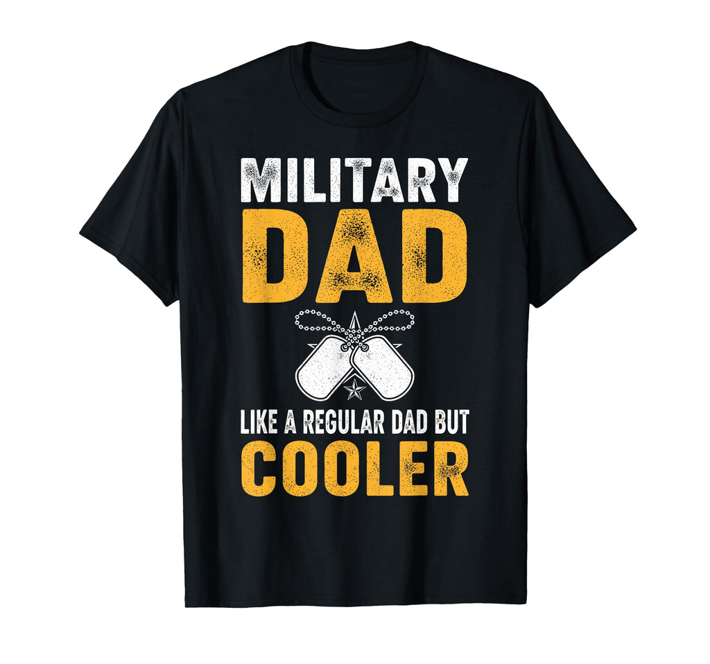 Military Dad Like Regular Dad But Cooler T-Shirt - Unique Graphic Unisex - T-Shirt, Sweatshirt, Hoodie