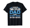 I Have Two Titles Dad And Step Dad T-Shirt - Custom Art Print Unisex - T-Shirt, Sweatshirt, Hoodie