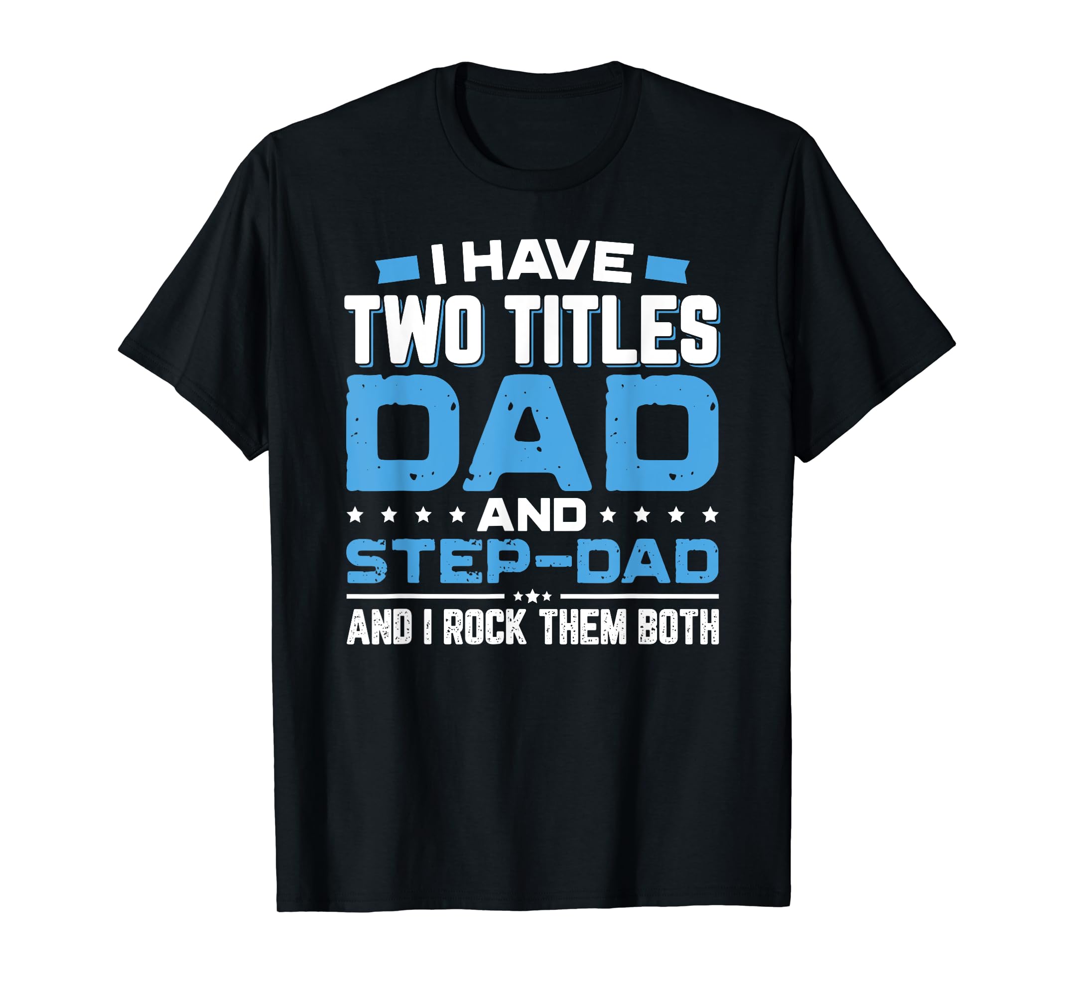 I Have Two Titles Dad And Step Dad T-Shirt - Custom Art Print Unisex - T-Shirt, Sweatshirt, Hoodie