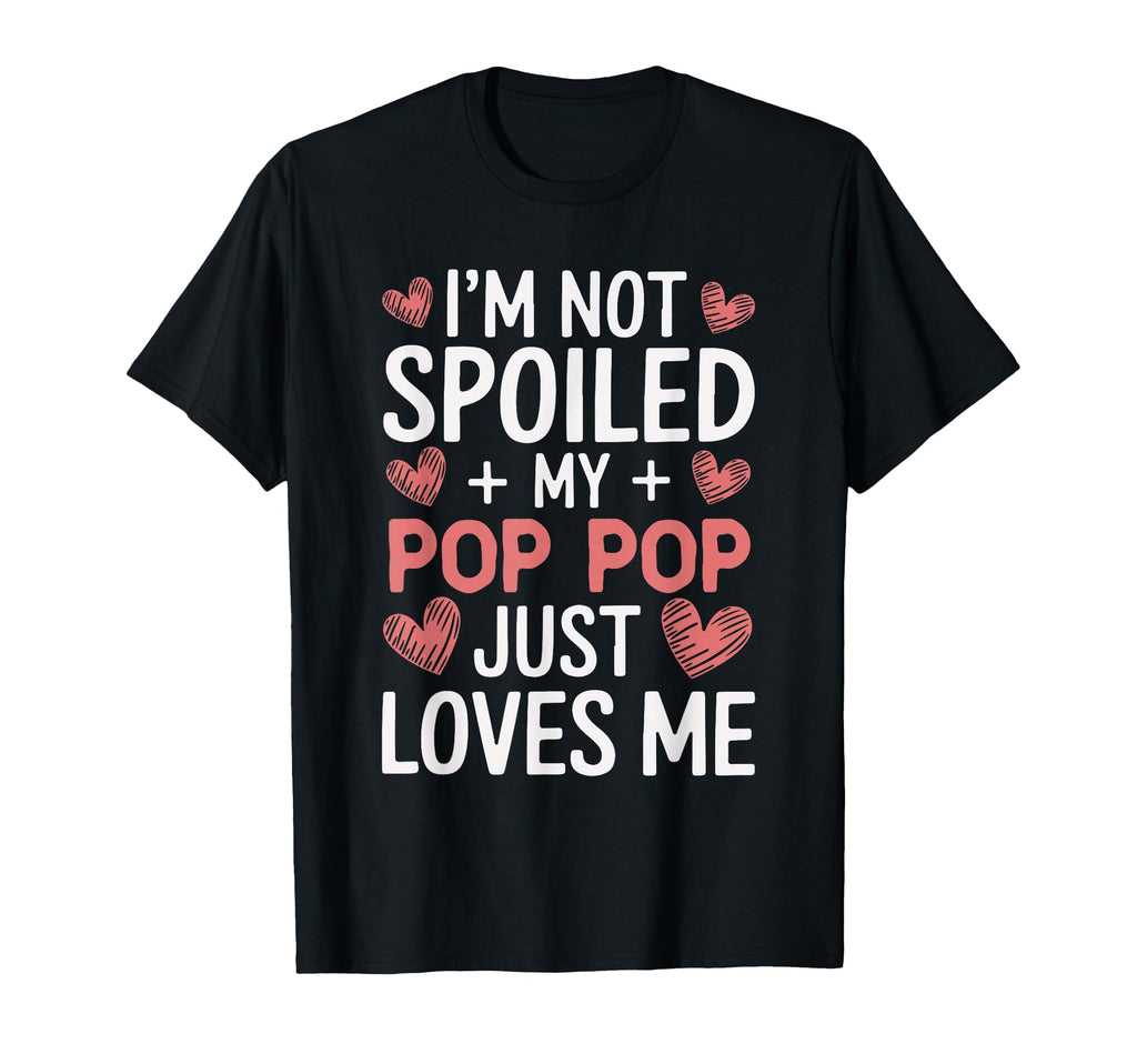 Im Not Spoiled My Pop Pop Just Loves T-Shirt - Streetwear Style for Adults - T-Shirt, Sweatshirt, Hoodie