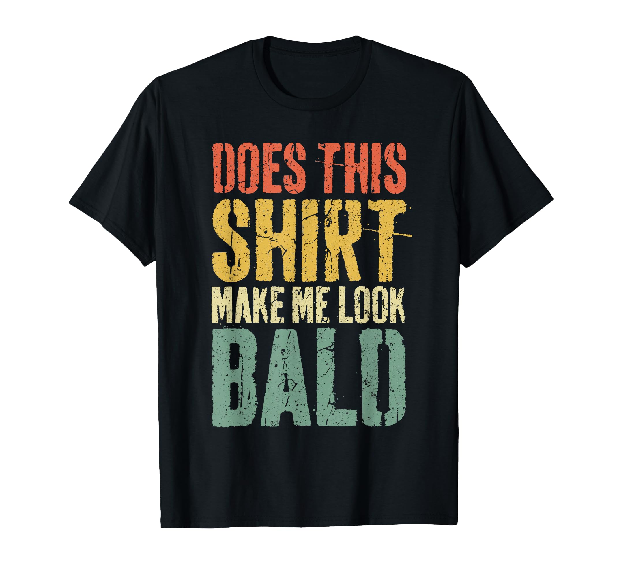 Does This Make Me Bald Funny Bald T-Shirt - Graphic Print Unisex - T-Shirt, Sweatshirt, Hoodie