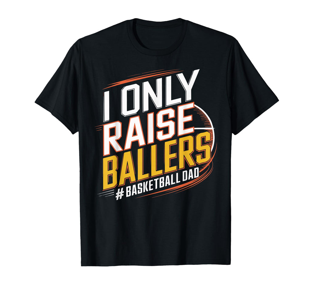 I Only Raise Ballers Basketball T-Shirt - Streetwear Style Men Women - T-Shirt, Sweatshirt, Hoodie